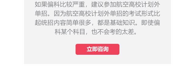 如果偏科比較嚴(yán)重，建議參加航空高校計(jì)劃外單招。因?yàn)楹娇崭咝Ｓ?jì)劃外單招的考試形式比起統(tǒng)招內(nèi)容簡單很多，都是基礎(chǔ)知識(shí)。即使偏科某個(gè)科目，也不會(huì)考的太差。